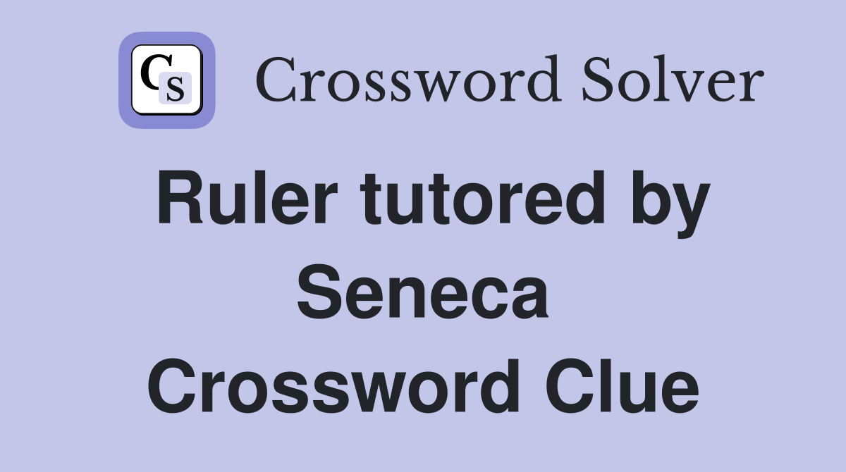 Ruler tutored by Seneca Crossword Clue