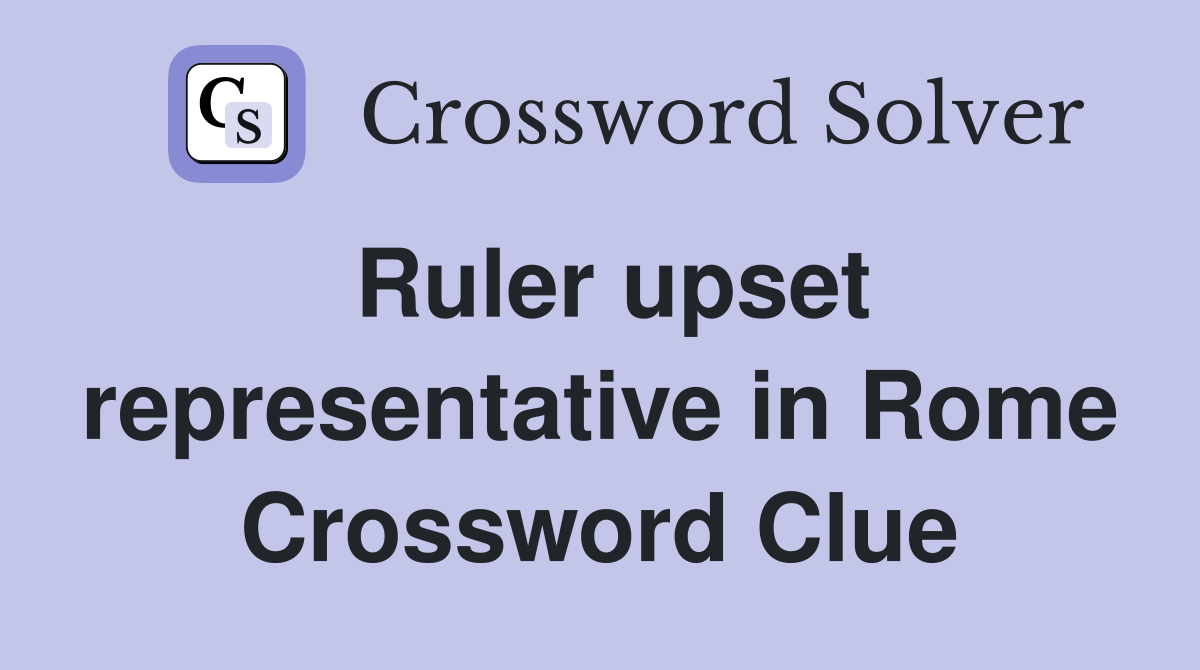 Ruler upset representative in Rome Crossword Clue