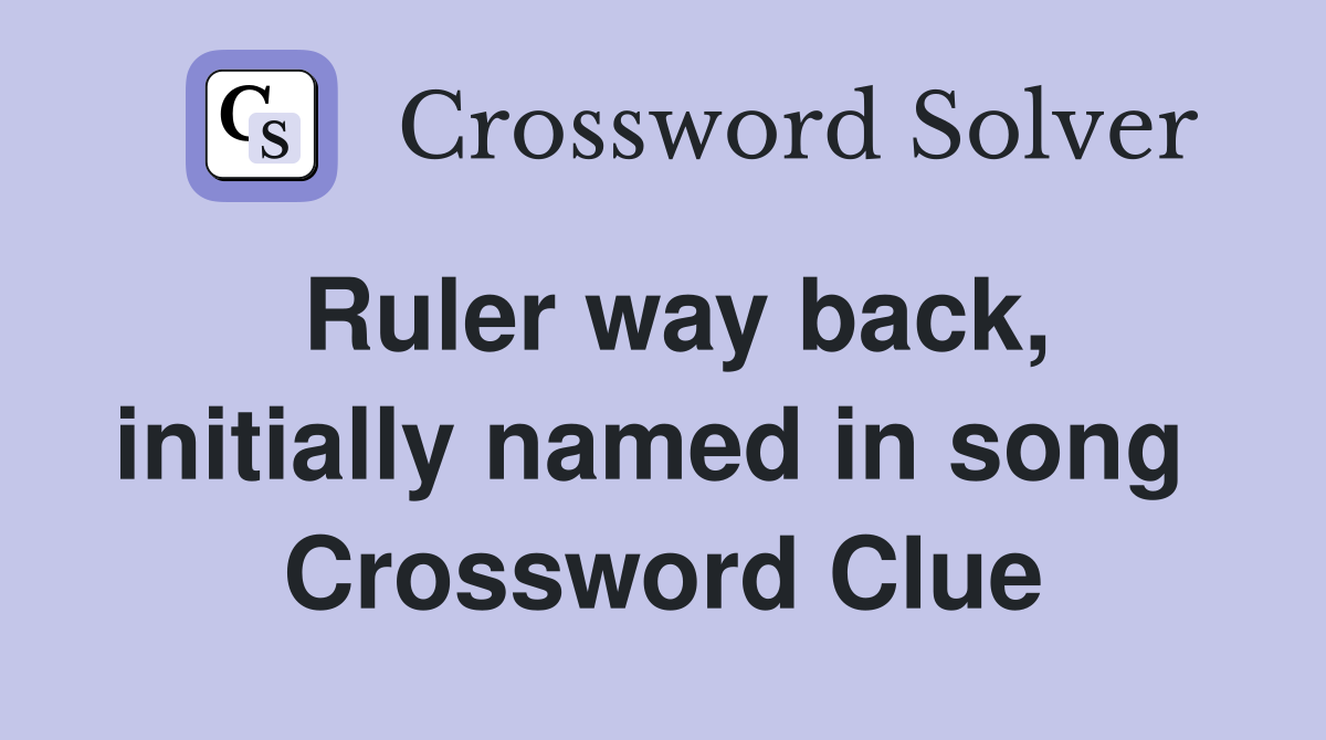 Ruler way back, initially named in song  Crossword Clue