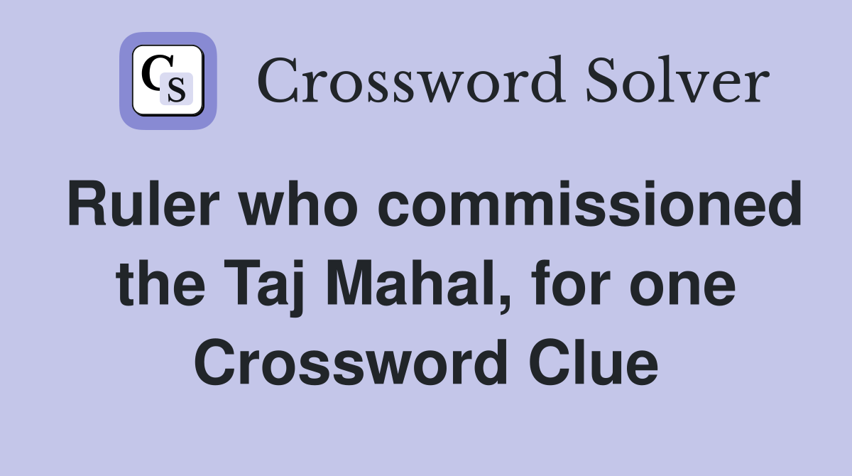 Ruler who commissioned the Taj Mahal, for one Crossword Clue