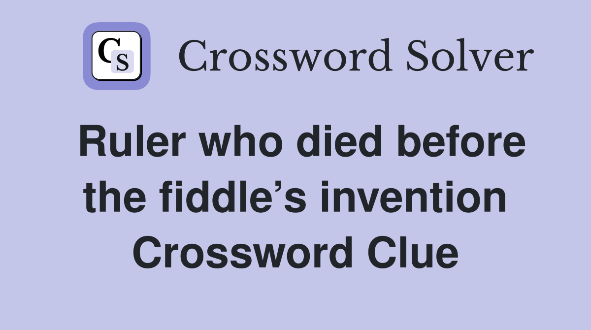 Ruler who died before the fiddle’s invention Crossword Clue