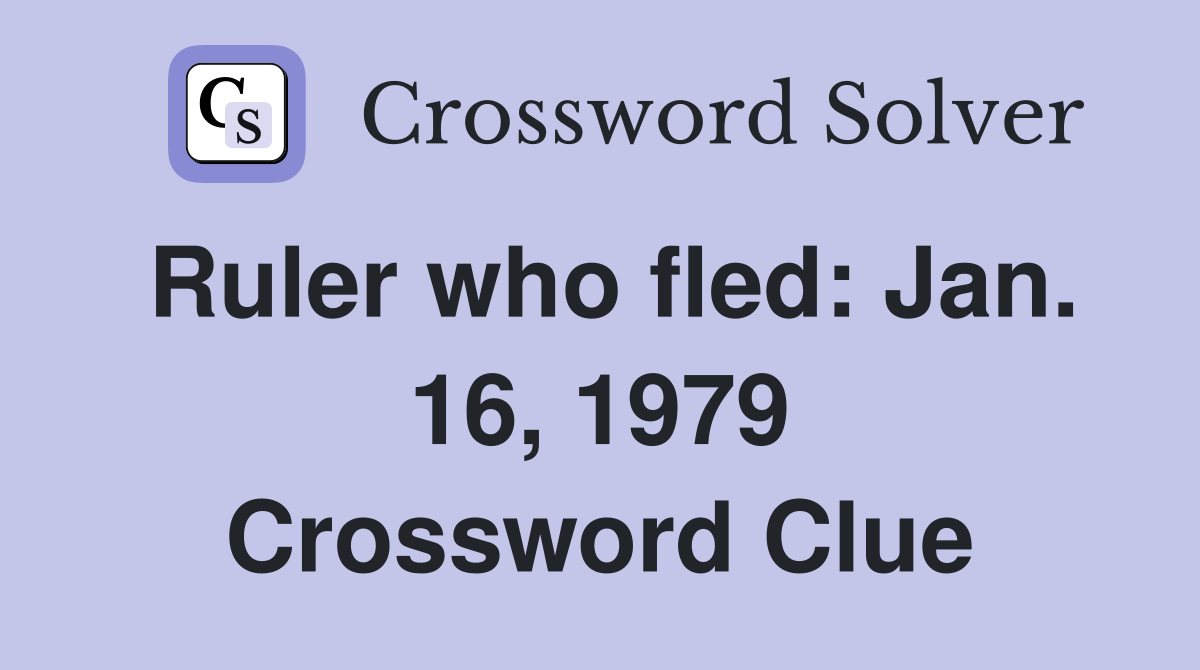 Ruler who fled: Jan. 16, 1979 Crossword Clue