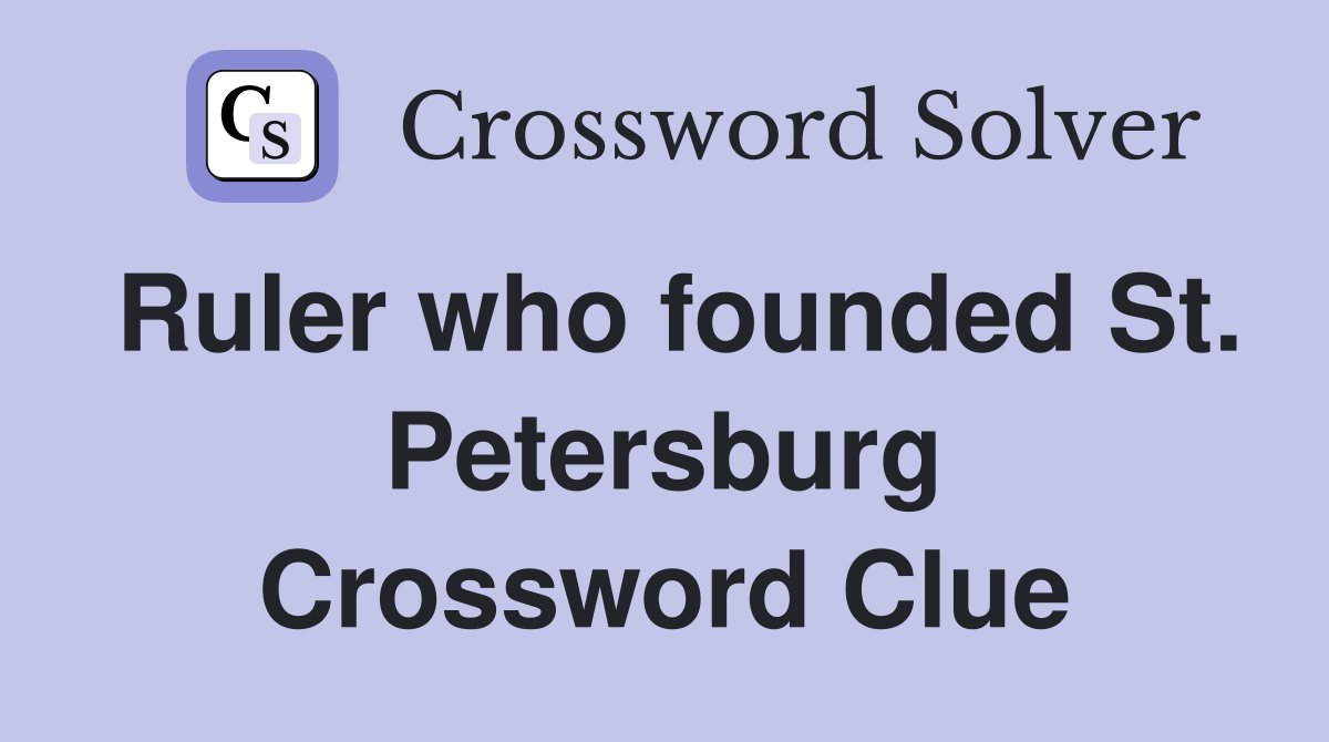 Ruler who founded St. Petersburg Crossword Clue