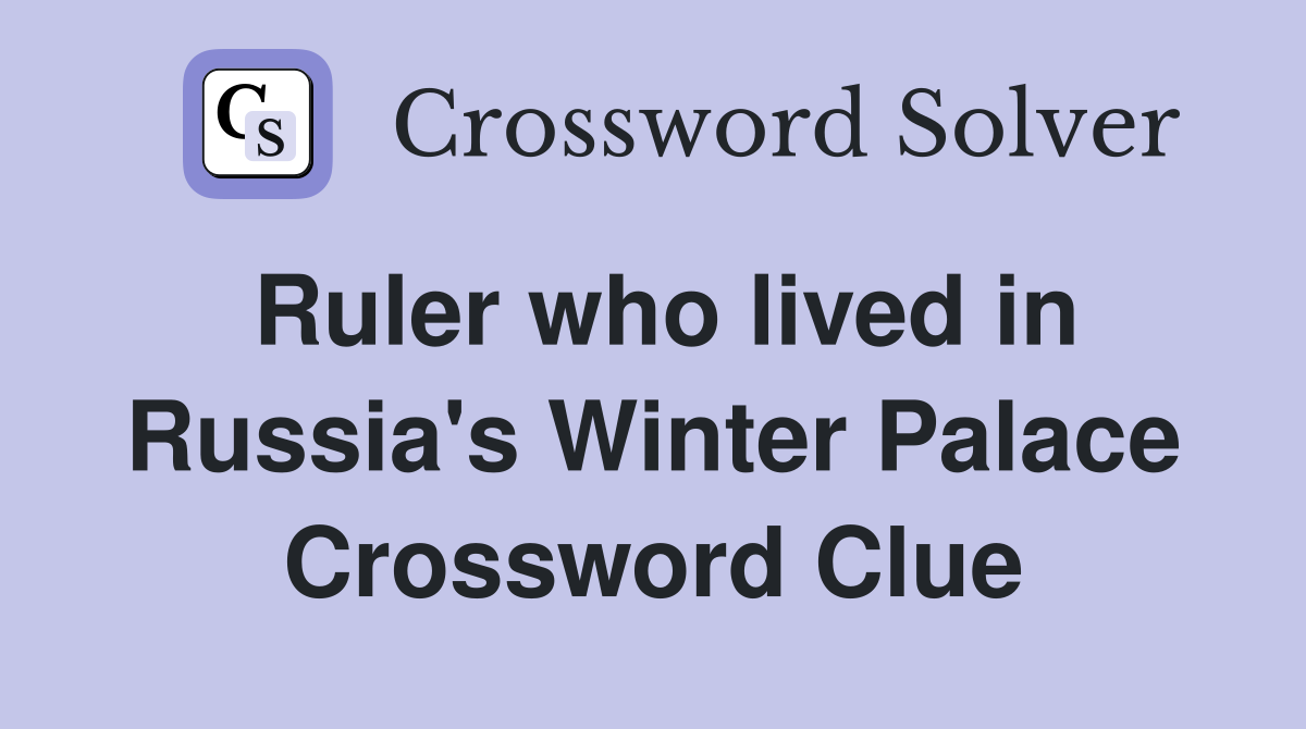 Ruler who lived in Russia's Winter Palace Crossword Clue