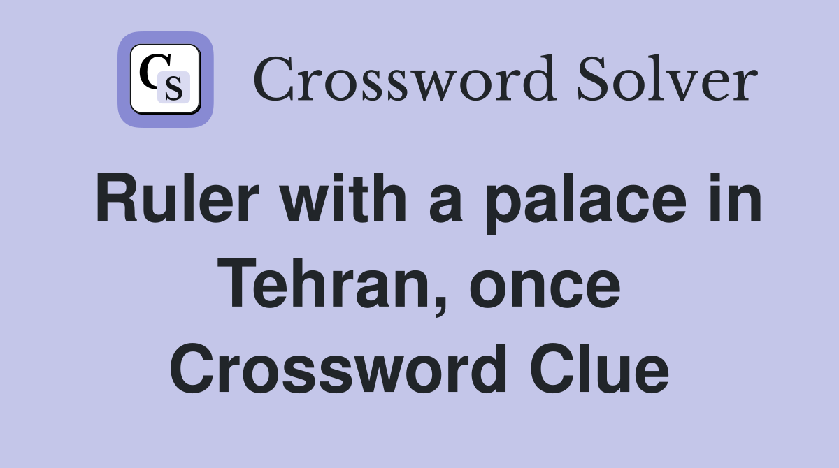 Ruler with a palace in Tehran, once Crossword Clue