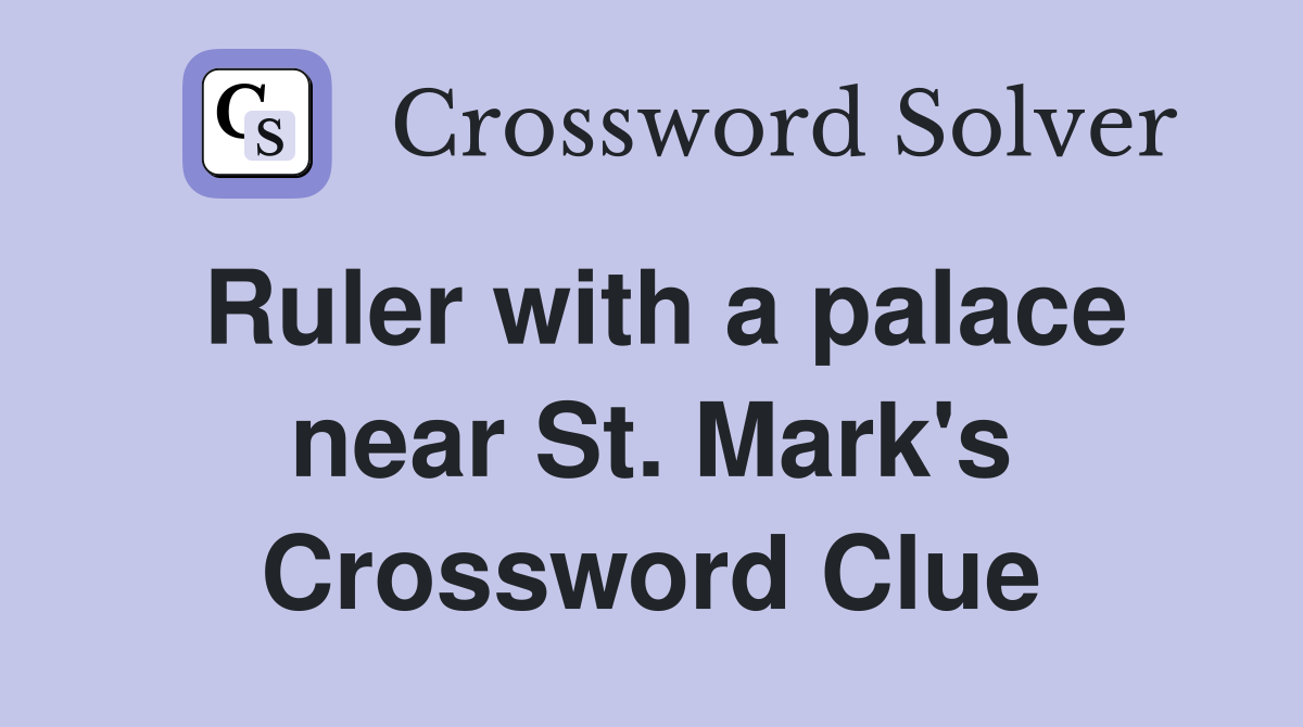 Ruler with a palace near St. Mark's Crossword Clue