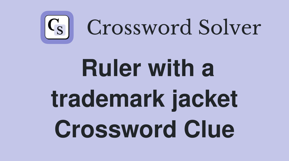 Ruler with a trademark jacket Crossword Clue