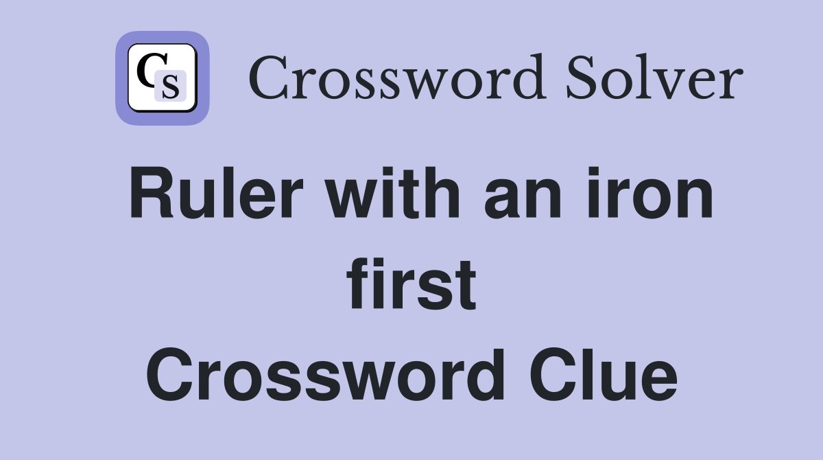 Ruler with an iron first Crossword Clue