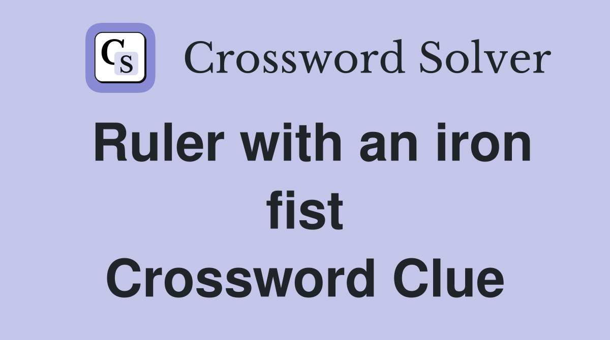 Ruler with an iron fist Crossword Clue