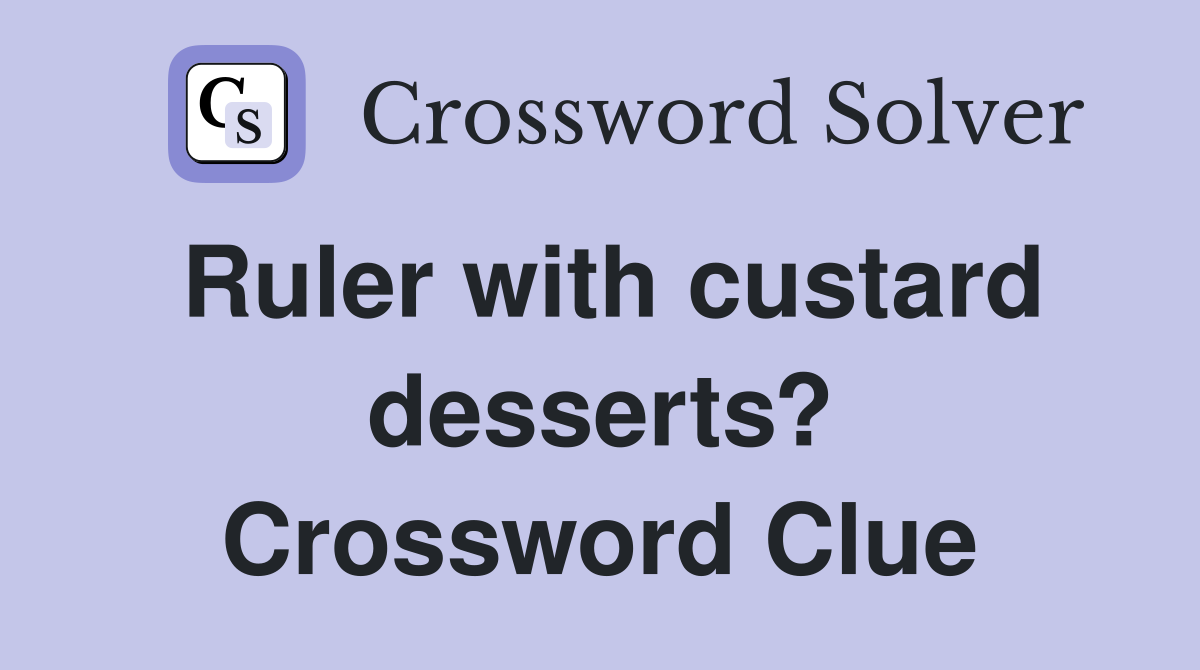 Ruler with custard desserts? Crossword Clue