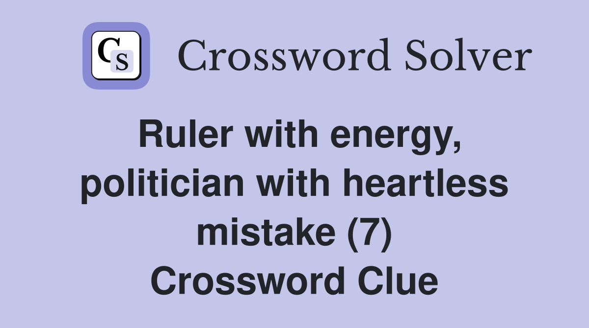 Ruler with energy, politician with heartless mistake (7) Crossword Clue