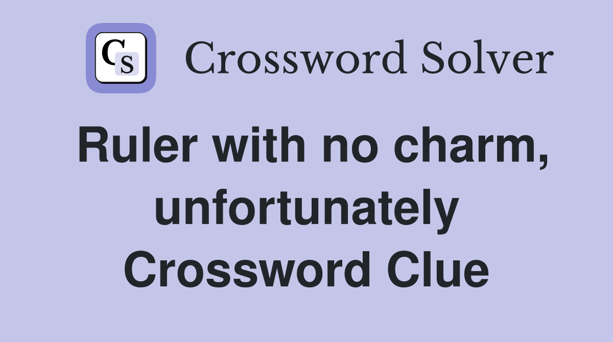 Ruler with no charm, unfortunately Crossword Clue