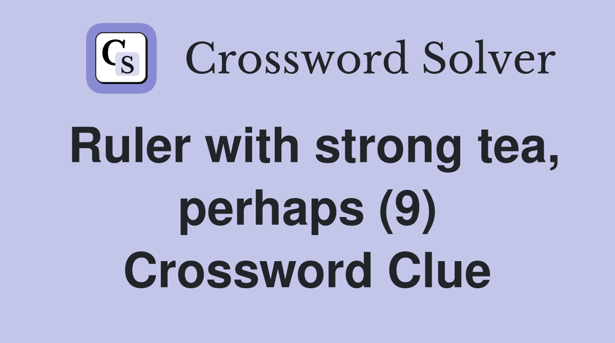 Ruler with strong tea, perhaps (9) Crossword Clue