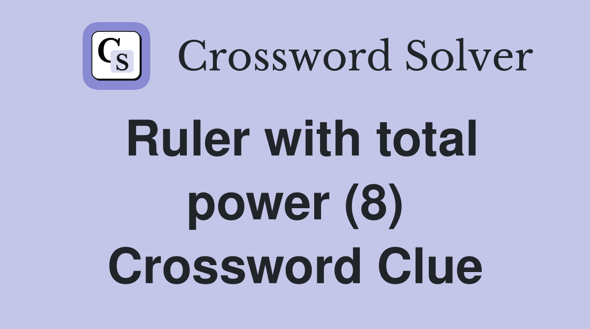 Ruler with total power (8) Crossword Clue