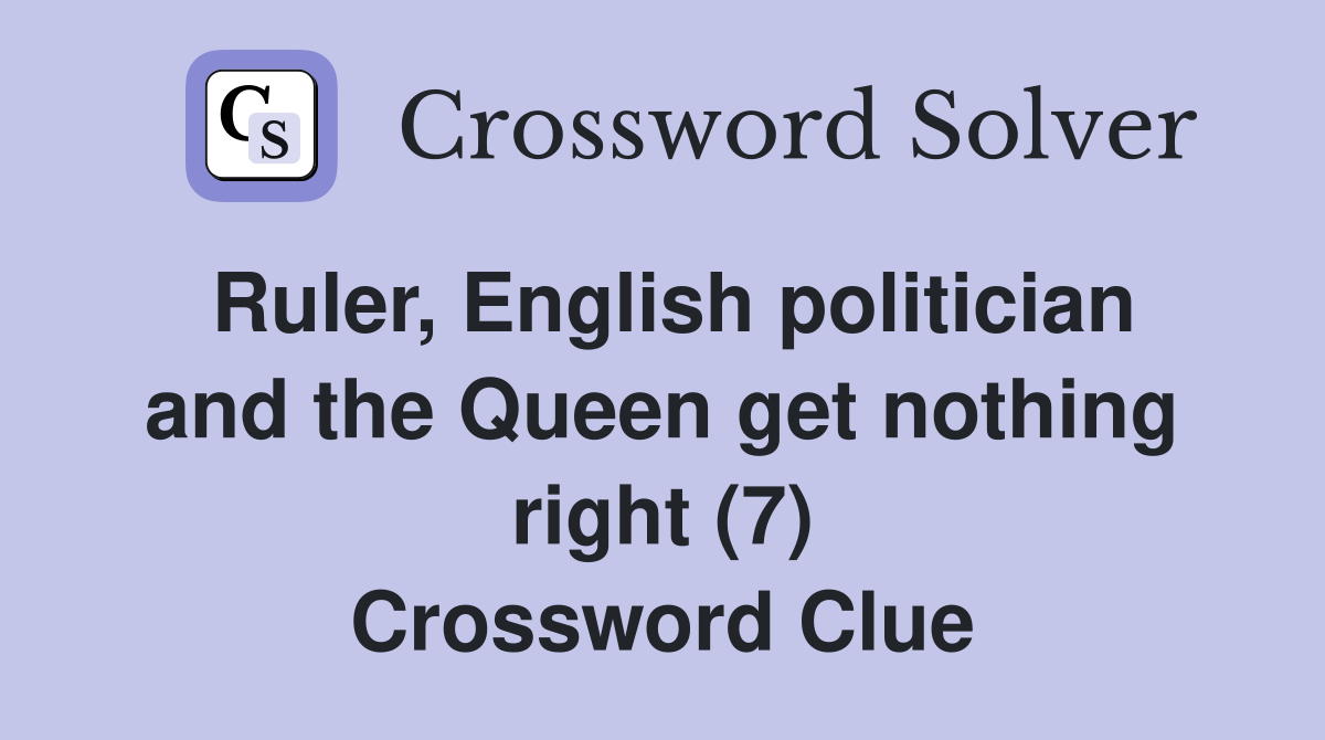 Ruler, English politician and the Queen get nothing right (7) Crossword Clue