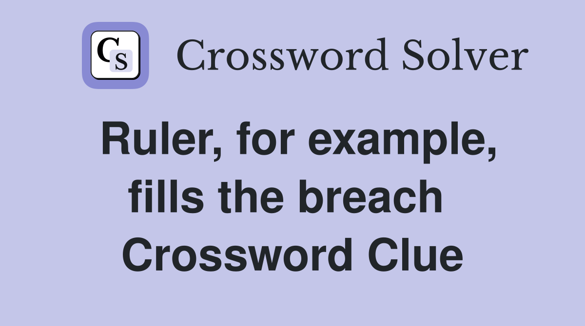 Ruler, for example, fills the breach  Crossword Clue
