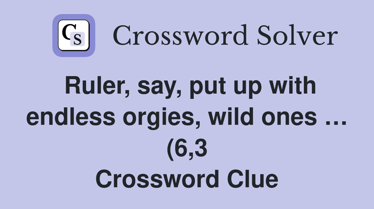 Ruler say put up with endlesswild ones (6 3) Crossword Ruler say put up with endlesswild ones (6 3) Crossword