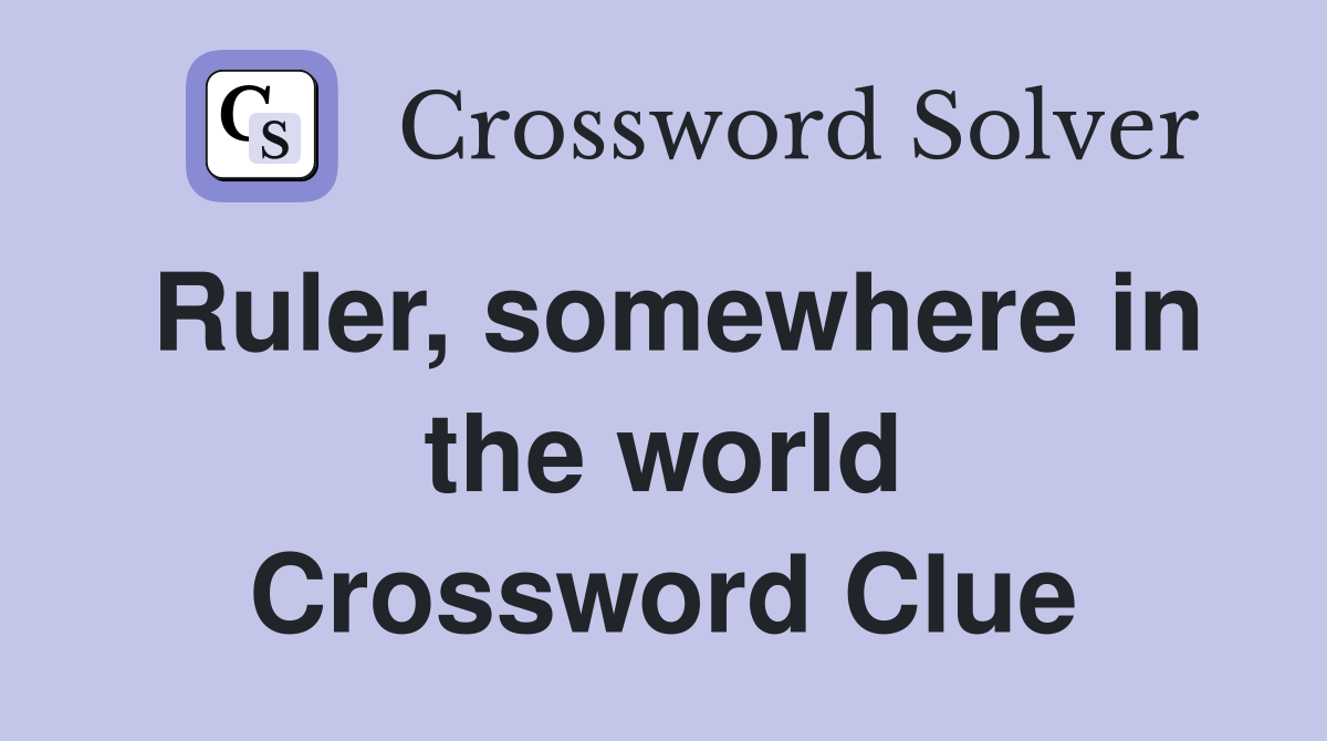 Ruler, somewhere in the world Crossword Clue