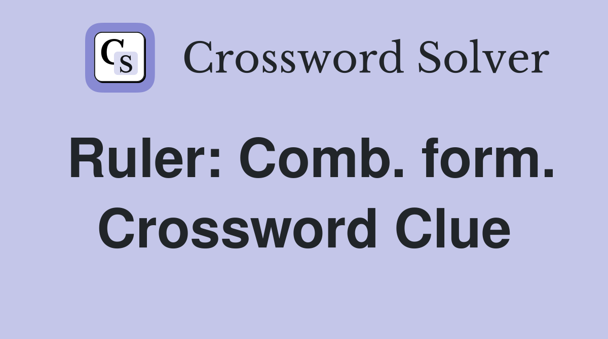 Ruler: Comb. form. Crossword Clue
