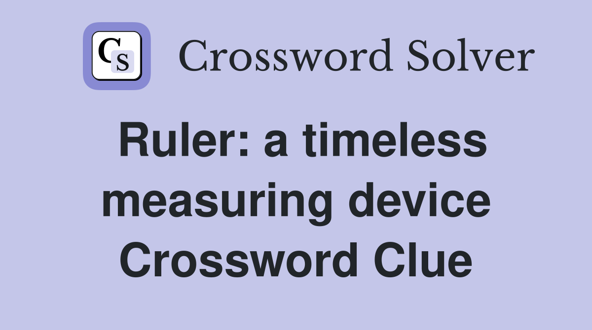 Ruler: a timeless measuring device Crossword Clue