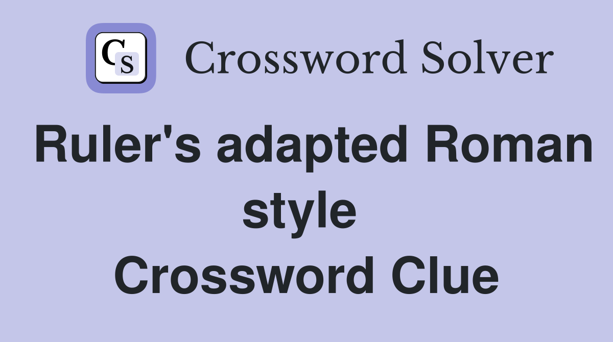Ruler's adapted Roman style  Crossword Clue