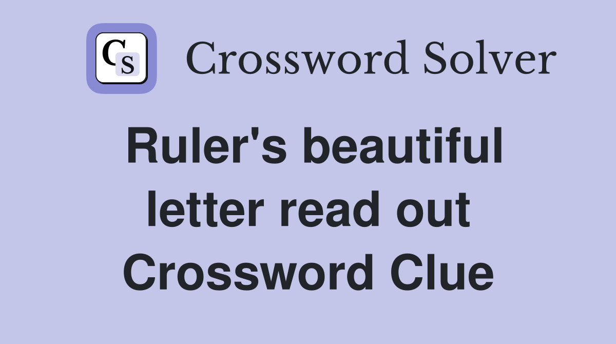 Ruler's beautiful letter read out Crossword Clue