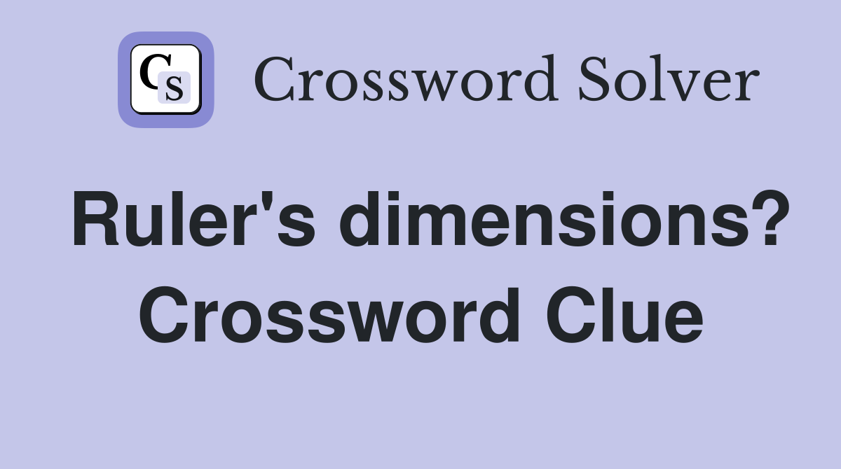 Ruler's dimensions? Crossword Clue