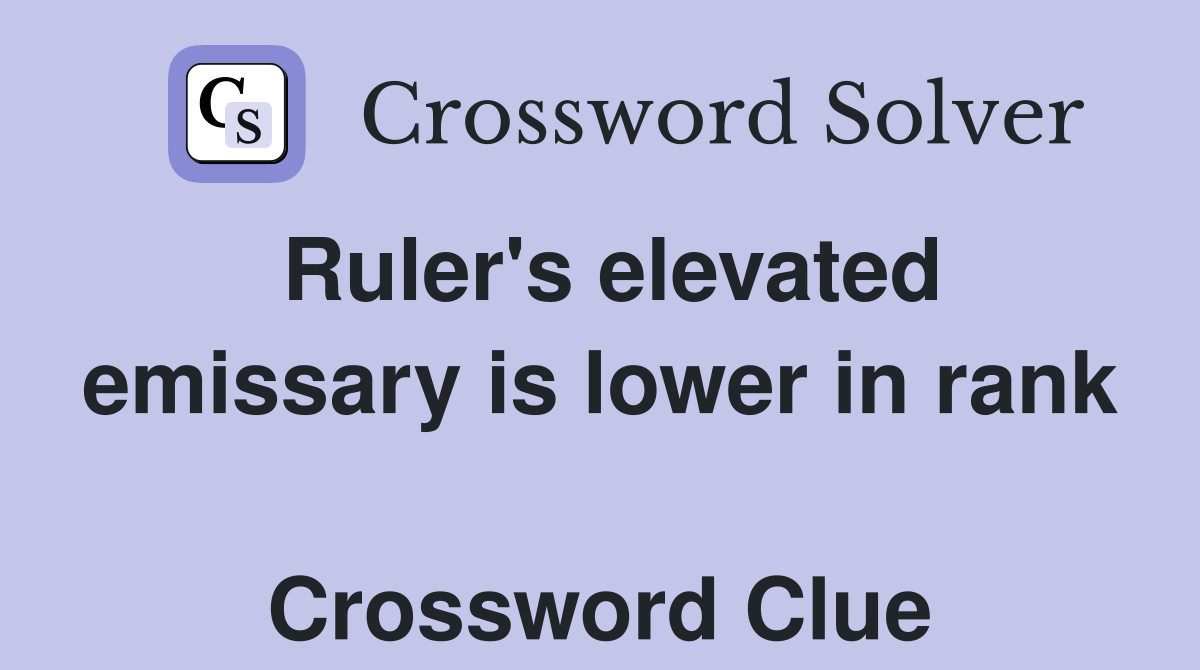 Ruler's elevated emissary is lower in rank  Crossword Clue