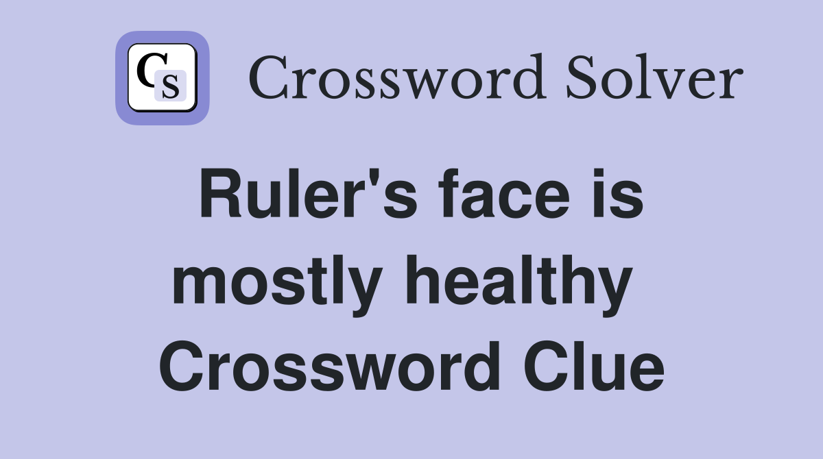 Ruler's face is mostly healthy  Crossword Clue