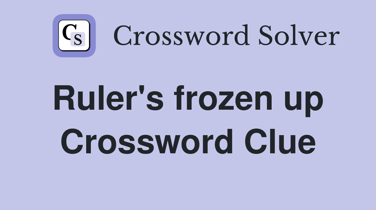 Ruler's frozen up  Crossword Clue