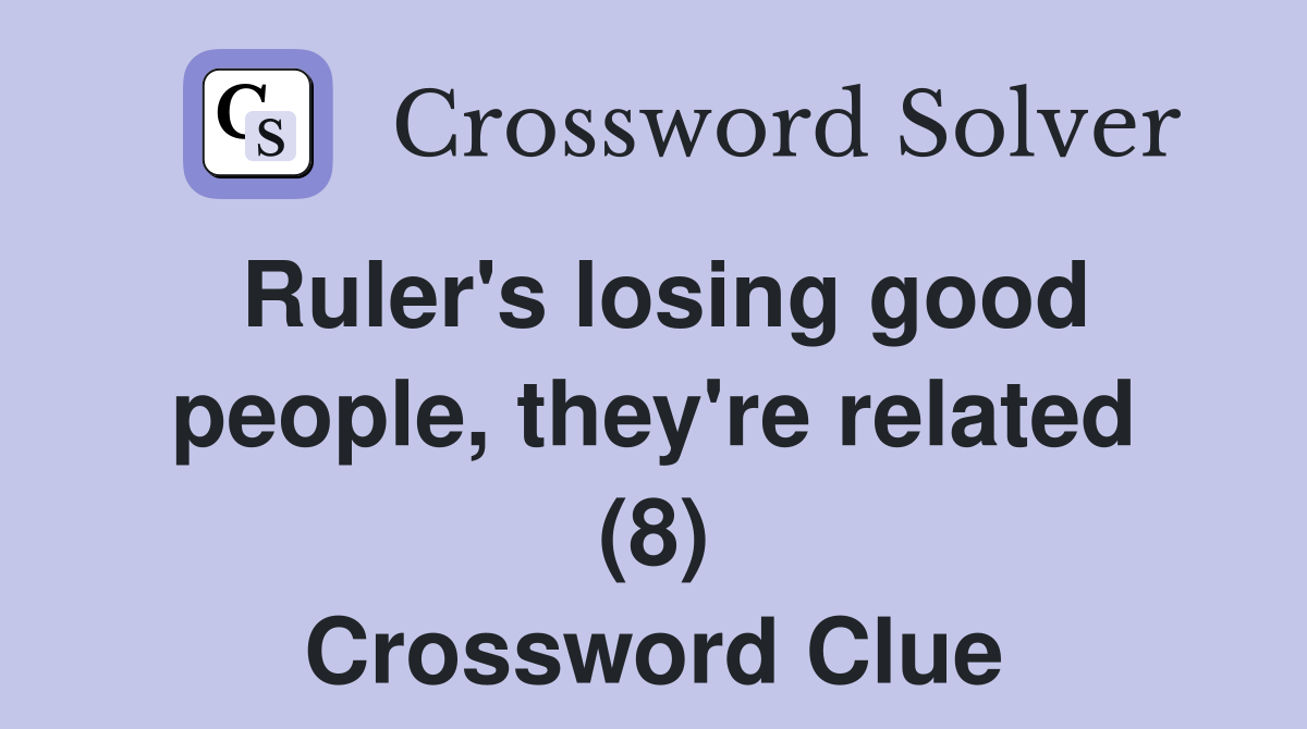 Ruler's losing good people, they're related (8) Crossword Clue