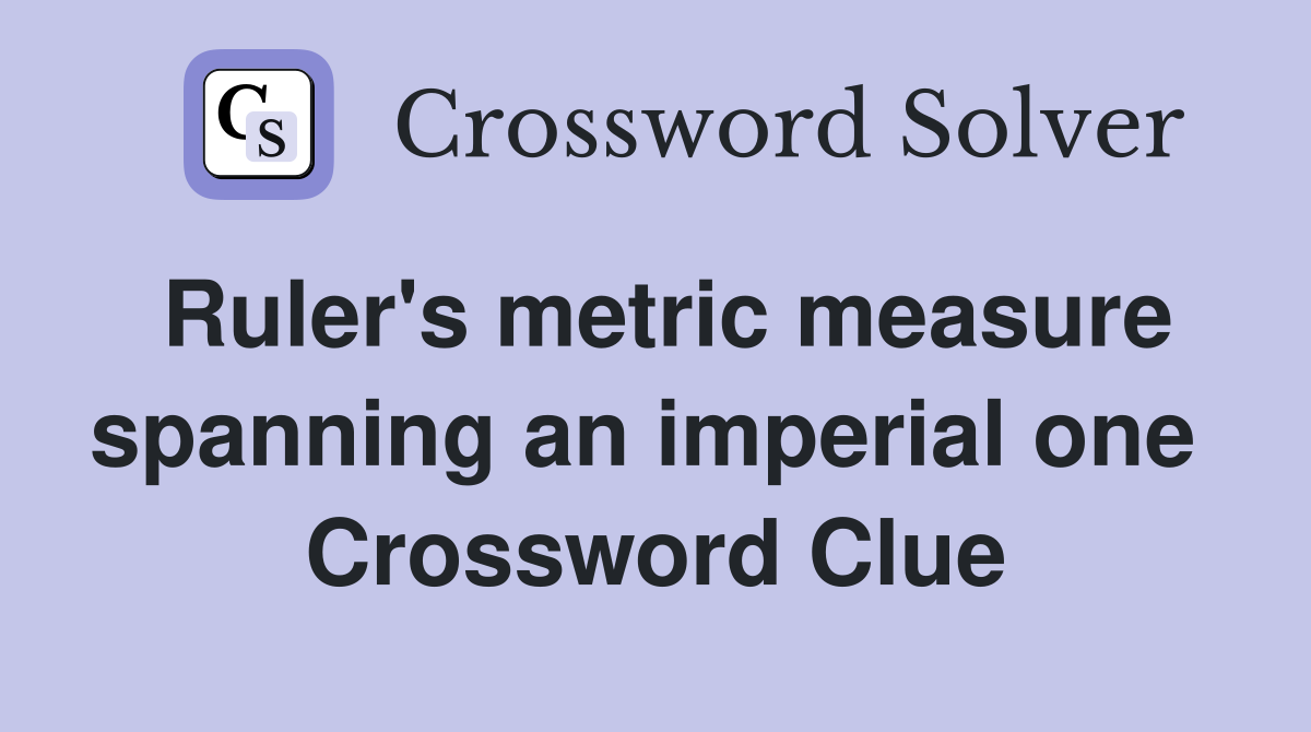 Ruler's metric measure spanning an imperial one  Crossword Clue