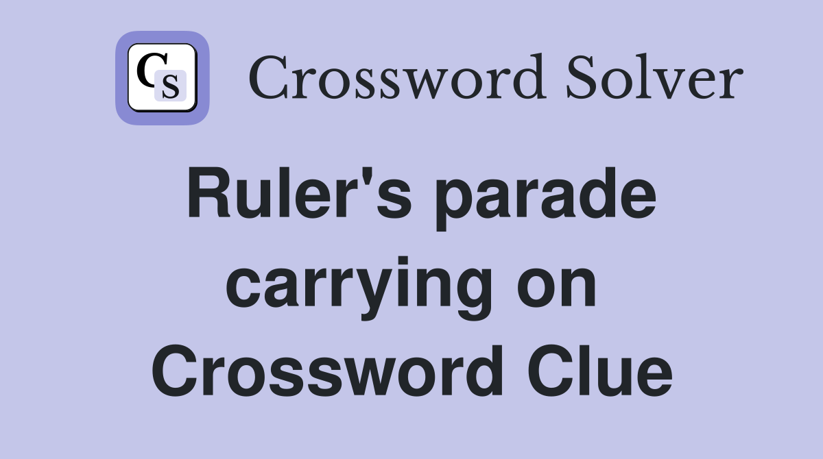 Ruler's parade carrying on Crossword Clue