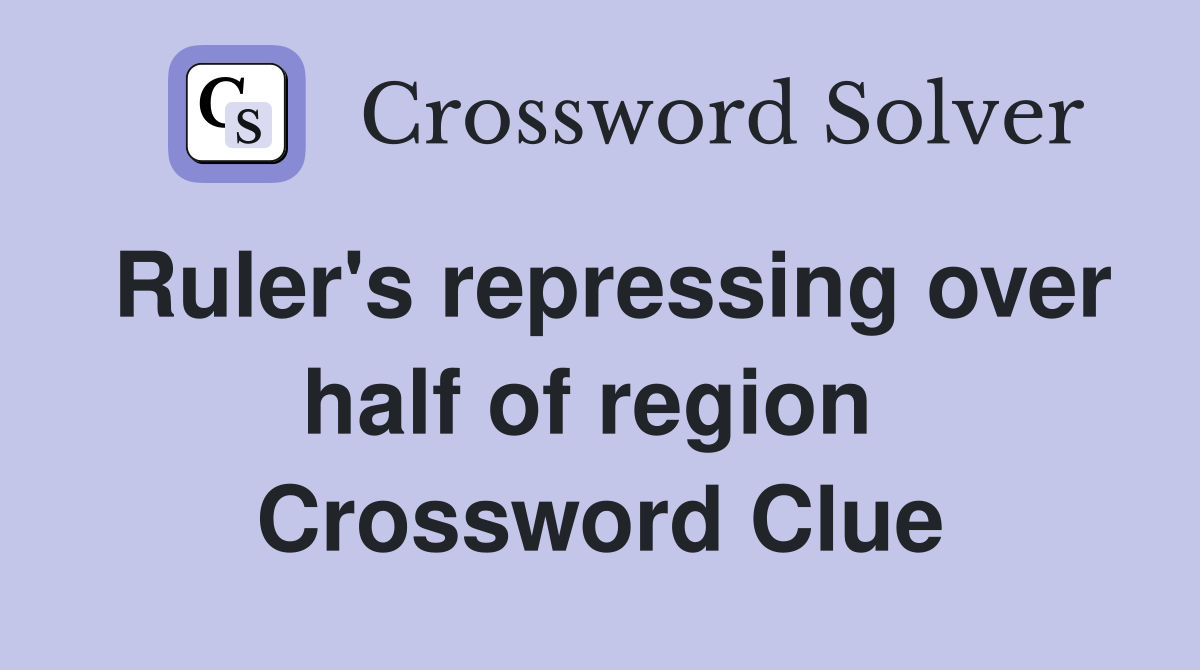 Ruler's repressing over half of region  Crossword Clue