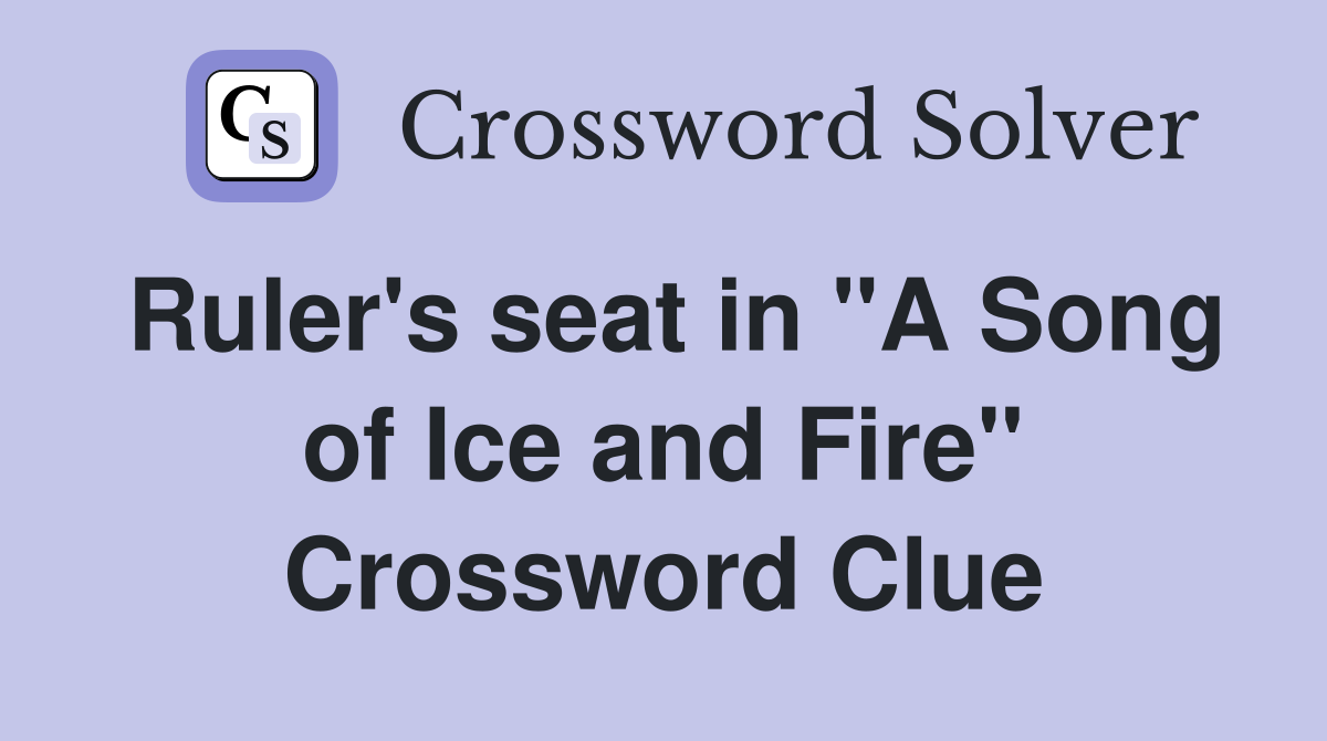 Ruler's seat in "A Song of Ice and Fire" Crossword Clue