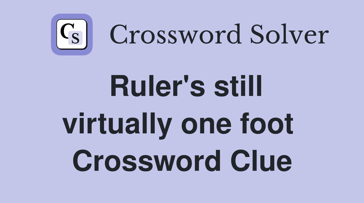 Ruler's still virtually one foot  Crossword Clue