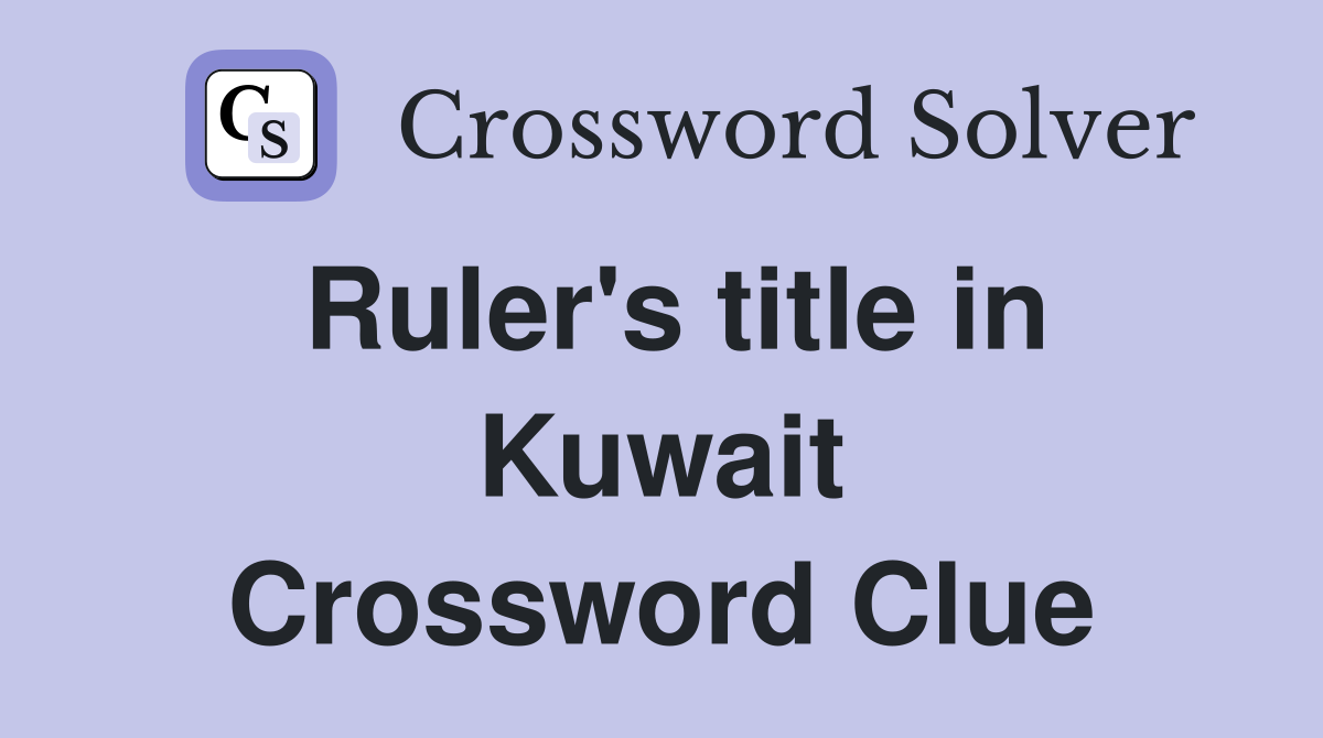 Ruler's title in Kuwait Crossword Clue