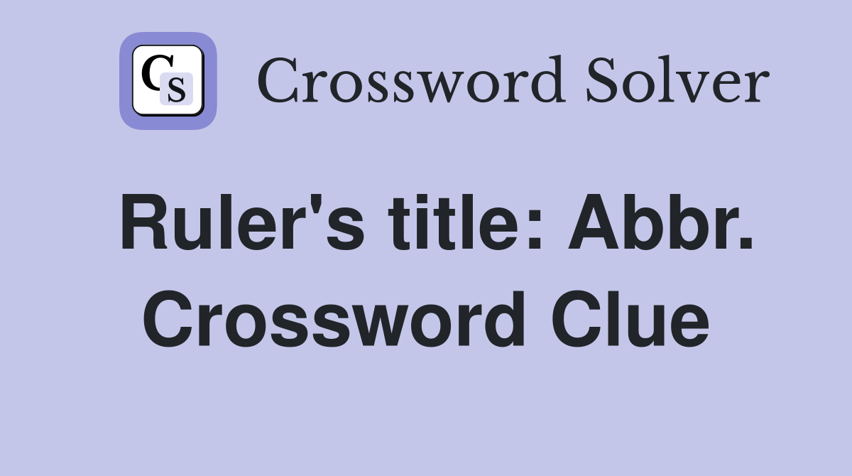 Ruler's title: Abbr. Crossword Clue