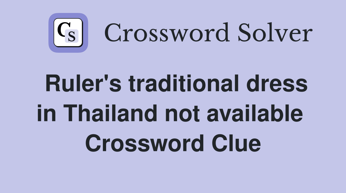 Ruler's traditional dress in Thailand not available  Crossword Clue