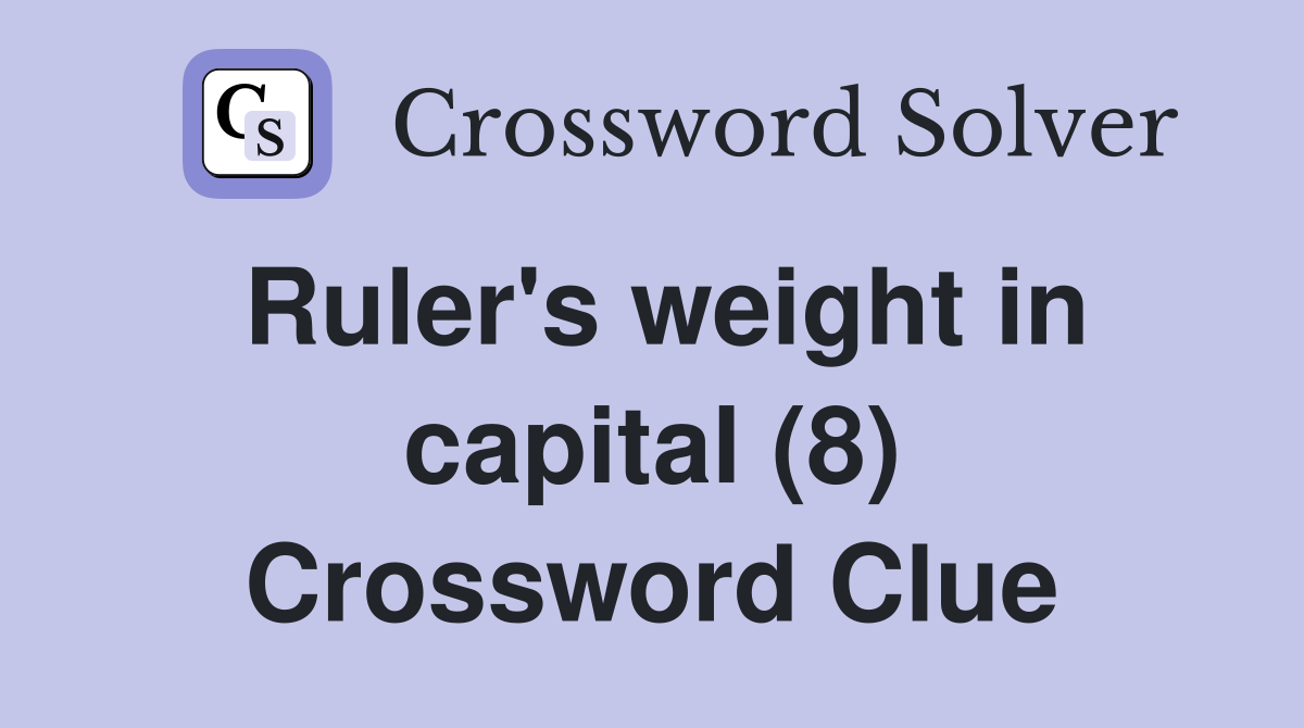 Ruler's weight in capital (8) Crossword Clue