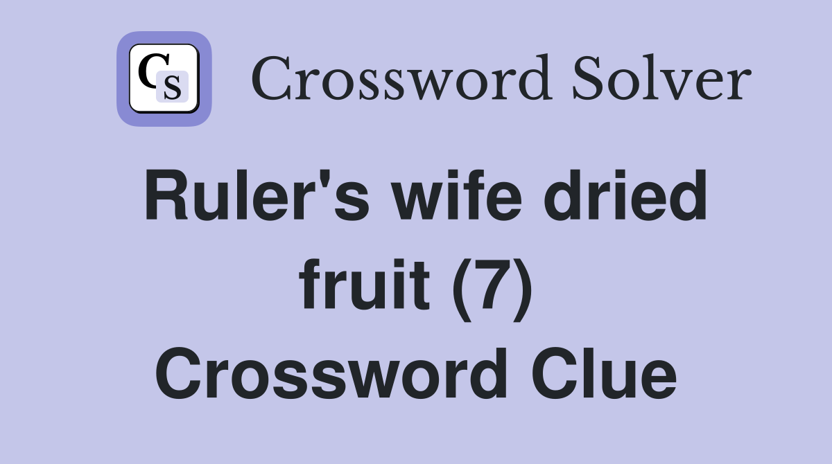 Ruler's wife dried fruit (7) Crossword Clue