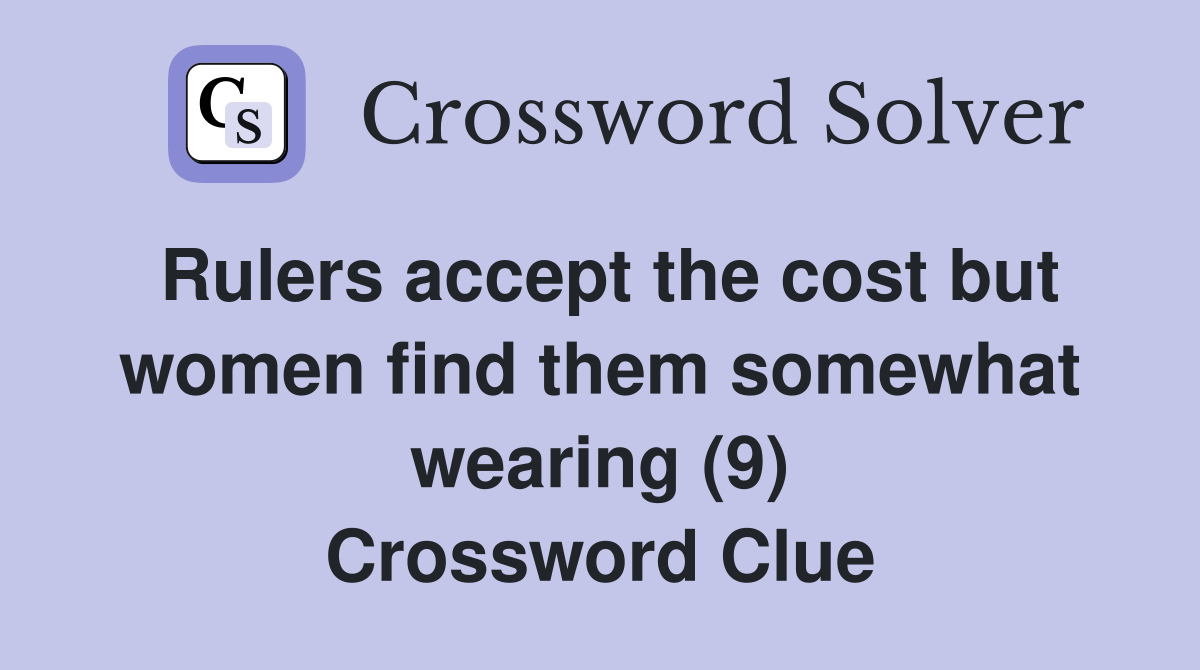 Rulers accept the cost but women find them somewhat wearing (9) Crossword Clue