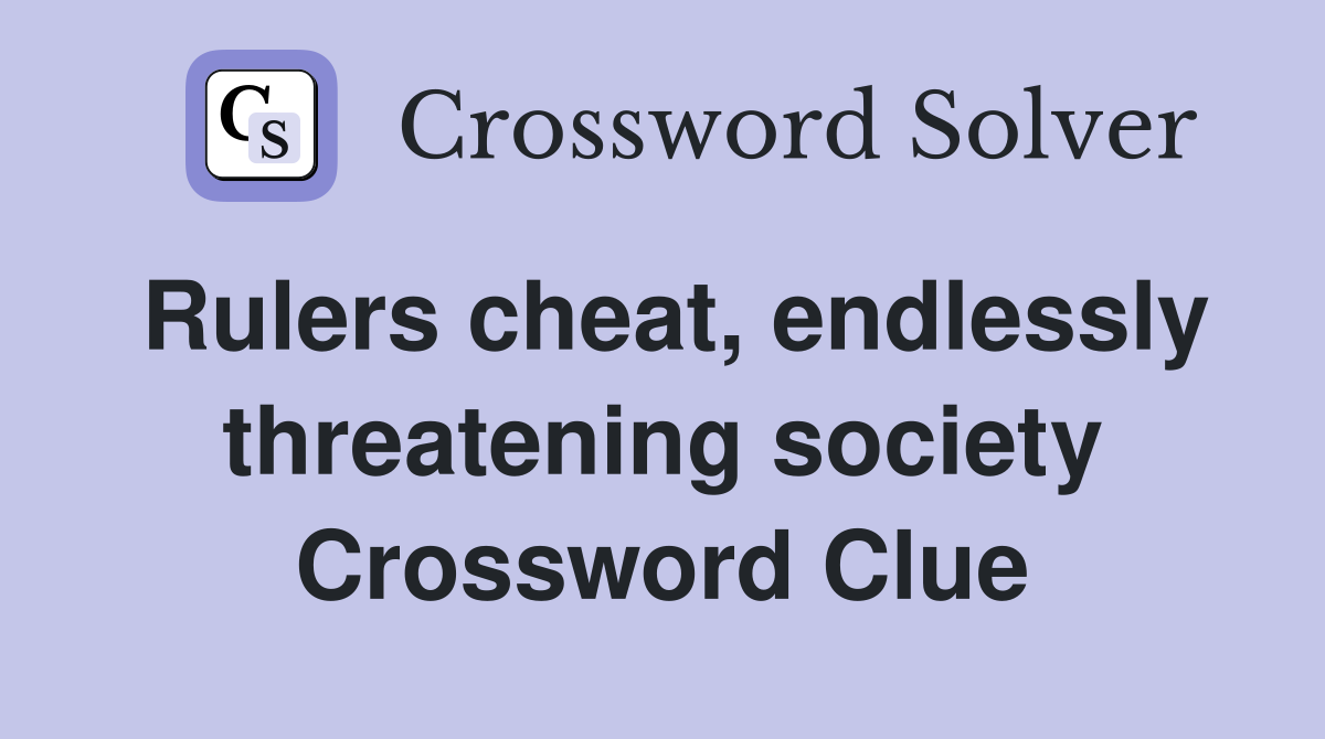 Rulers cheat, endlessly threatening society Crossword Clue