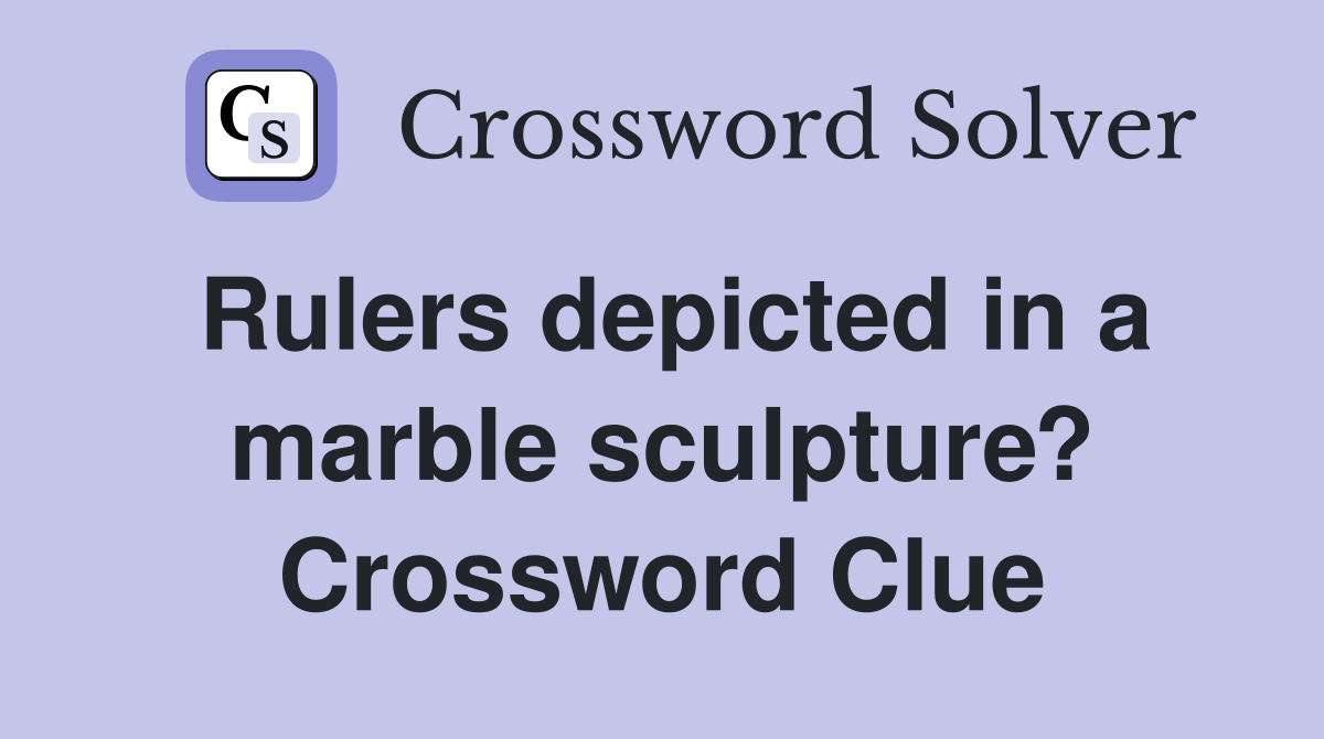 Rulers depicted in a marble sculpture? Crossword Clue