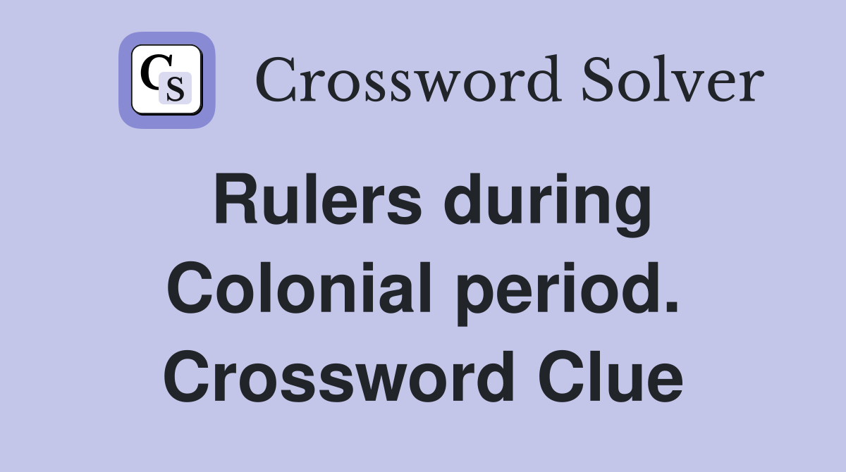 Rulers during Colonial period. Crossword Clue