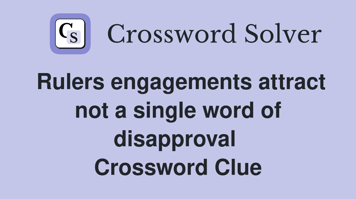 Rulers engagements attract not a single word of disapproval  Crossword Clue