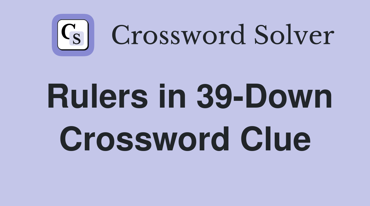 Rulers in 39-Down Crossword Clue
