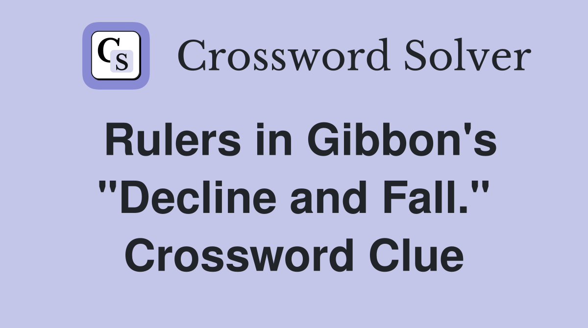 Rulers in Gibbon's "Decline and Fall." Crossword Clue