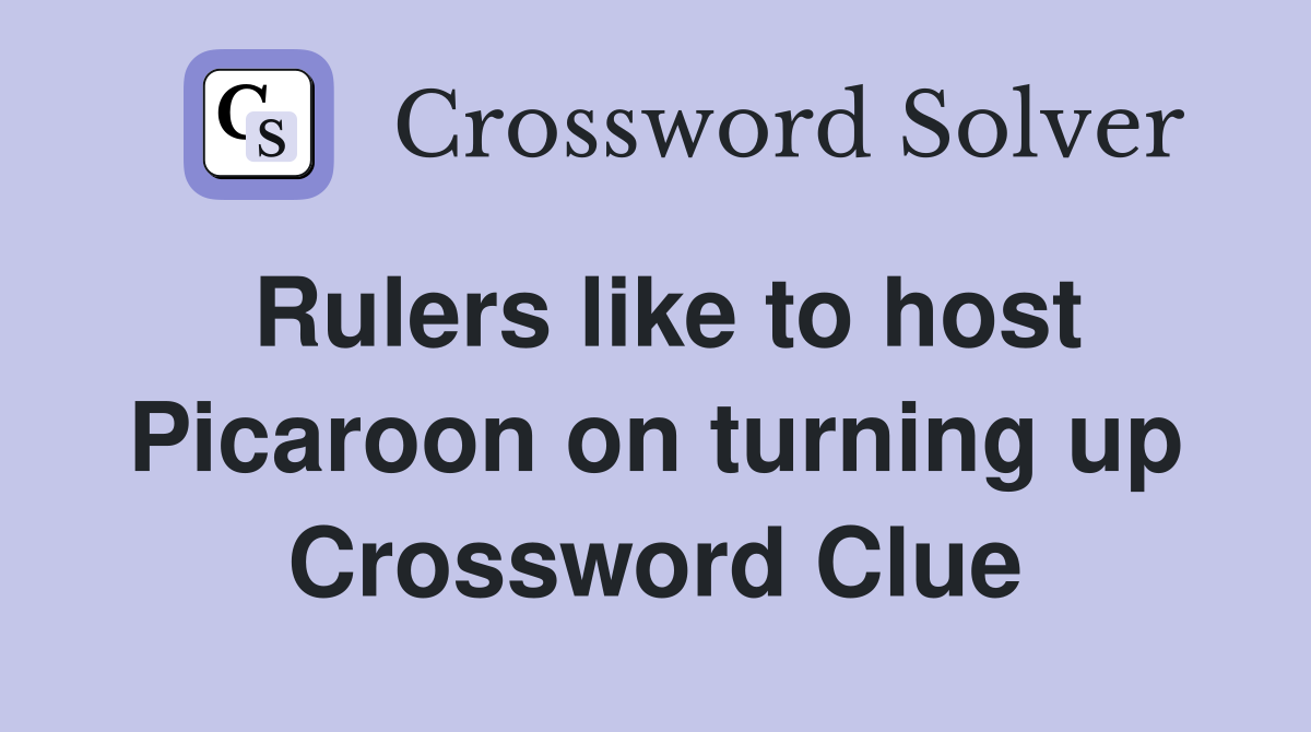 Rulers like to host Picaroon on turning up Crossword Clue
