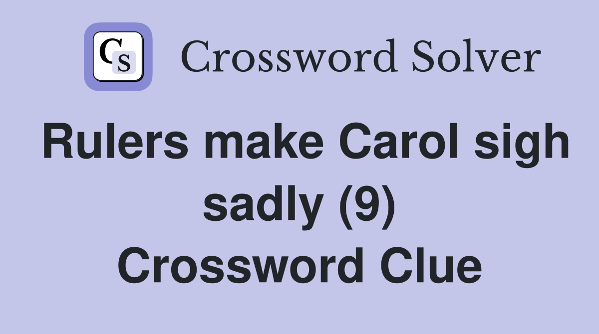 Rulers make Carol sigh sadly (9) Crossword Clue